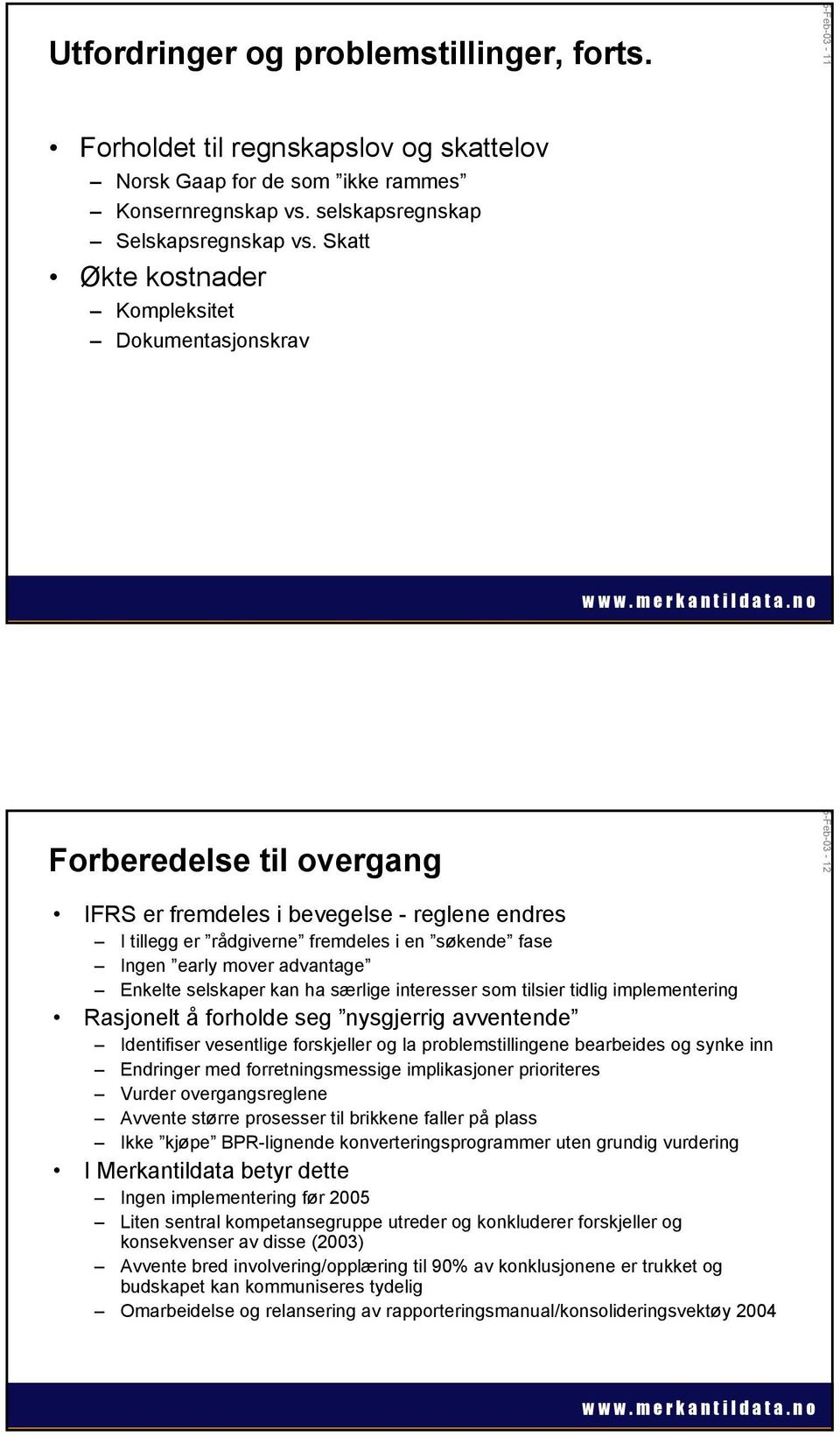 early mover advantage Enkelte selskaper kan ha særlige interesser som tilsier tidlig implementering Rasjonelt å forholde seg nysgjerrig avventende Identifiser vesentlige forskjeller og la