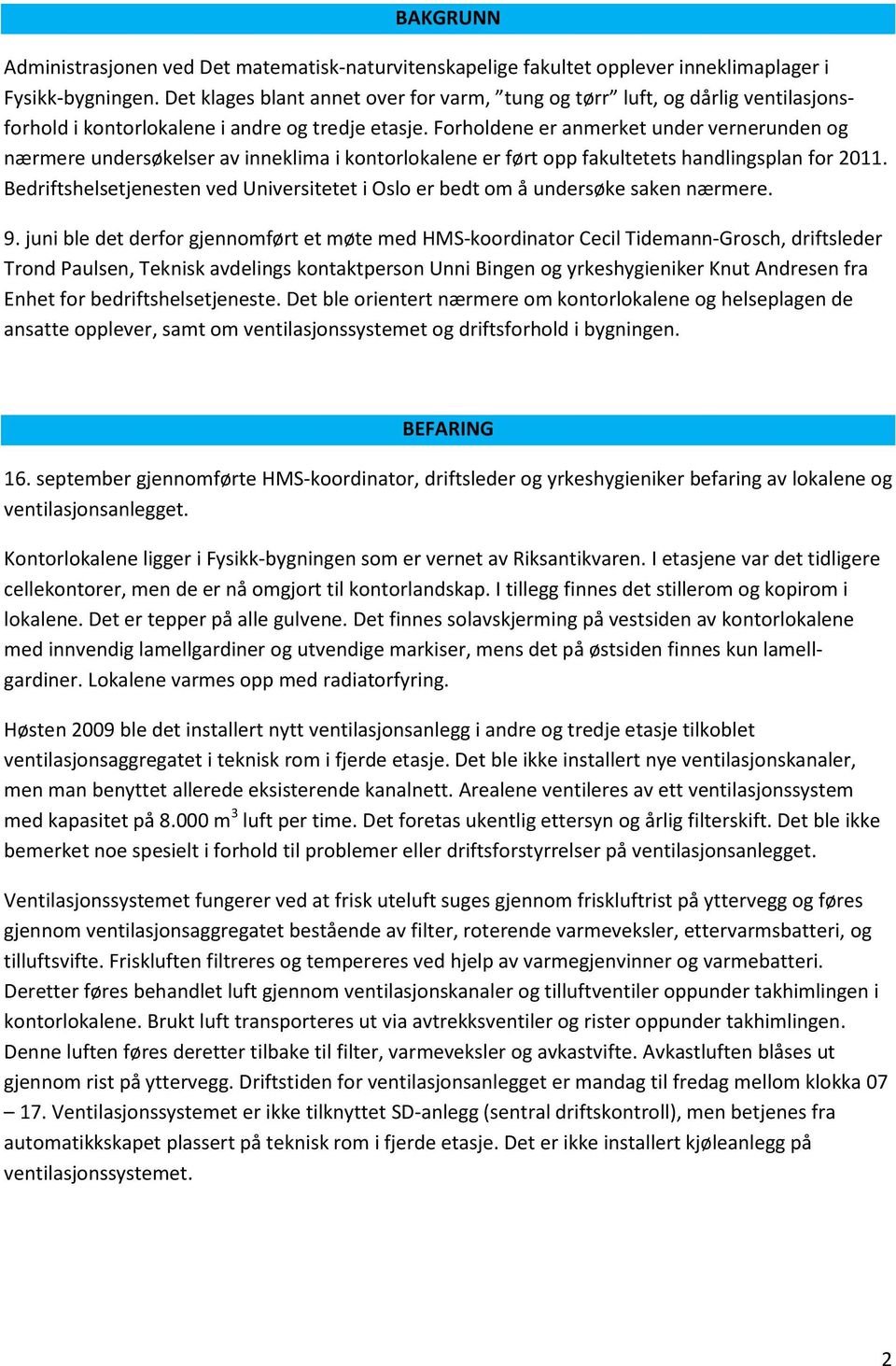 Forholdene er anmerket under vernerunden og nærmere undersøkelser av inneklima i kontorlokalene er ført opp fakultetets handlingsplan for 2011.