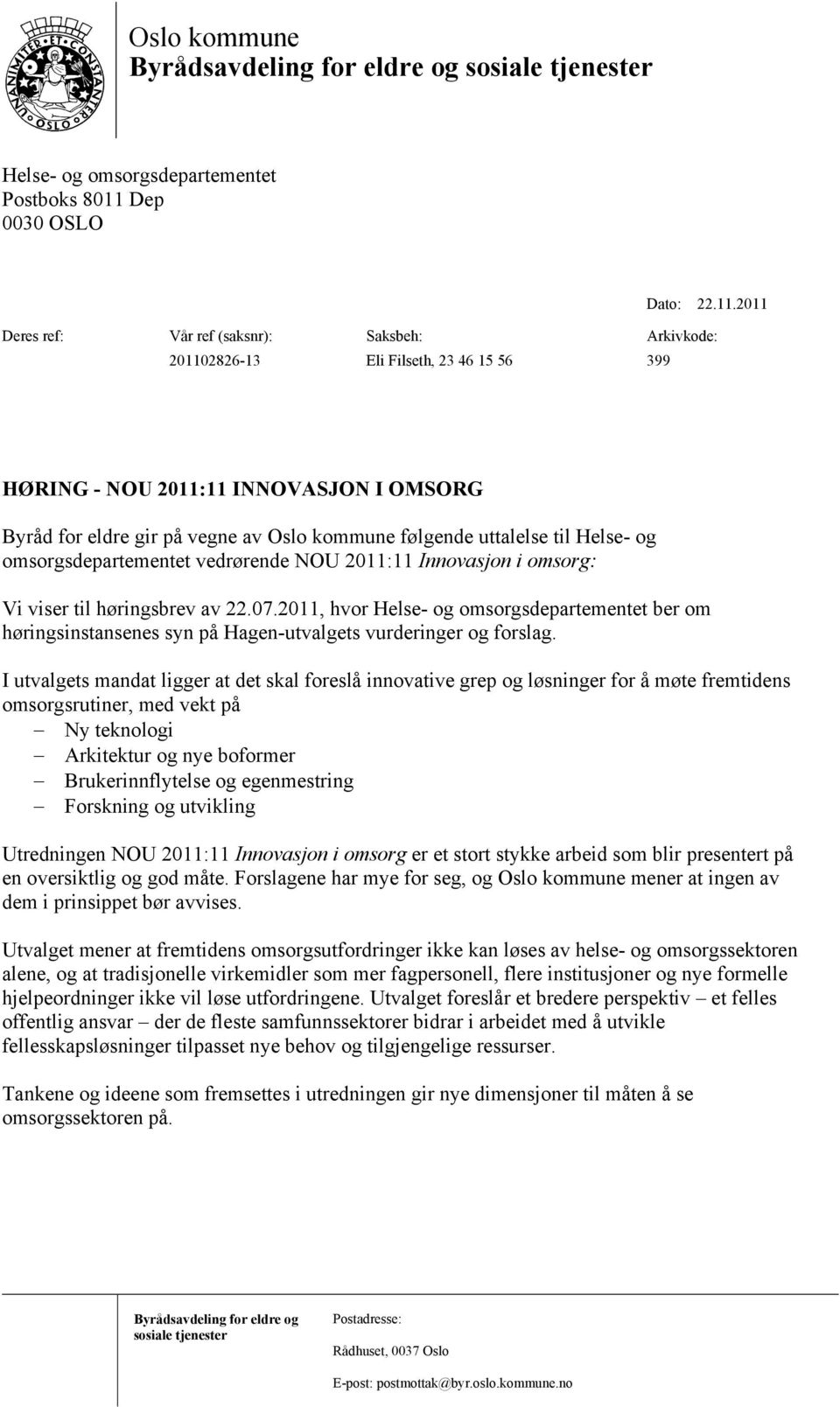 2011 Deres ref: Vår ref (saksnr): Saksbeh: Arkivkode: 201102826-13 Eli Filseth, 23 46 15 56 399 HØRING - NOU 2011:11 INNOVASJON I OMSORG Byråd for eldre gir på vegne av Oslo kommune følgende