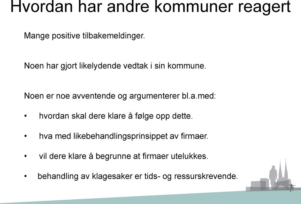 Noen er noe avventende og argumenterer bl.a.med: hvordan skal dere klare å følge opp dette.