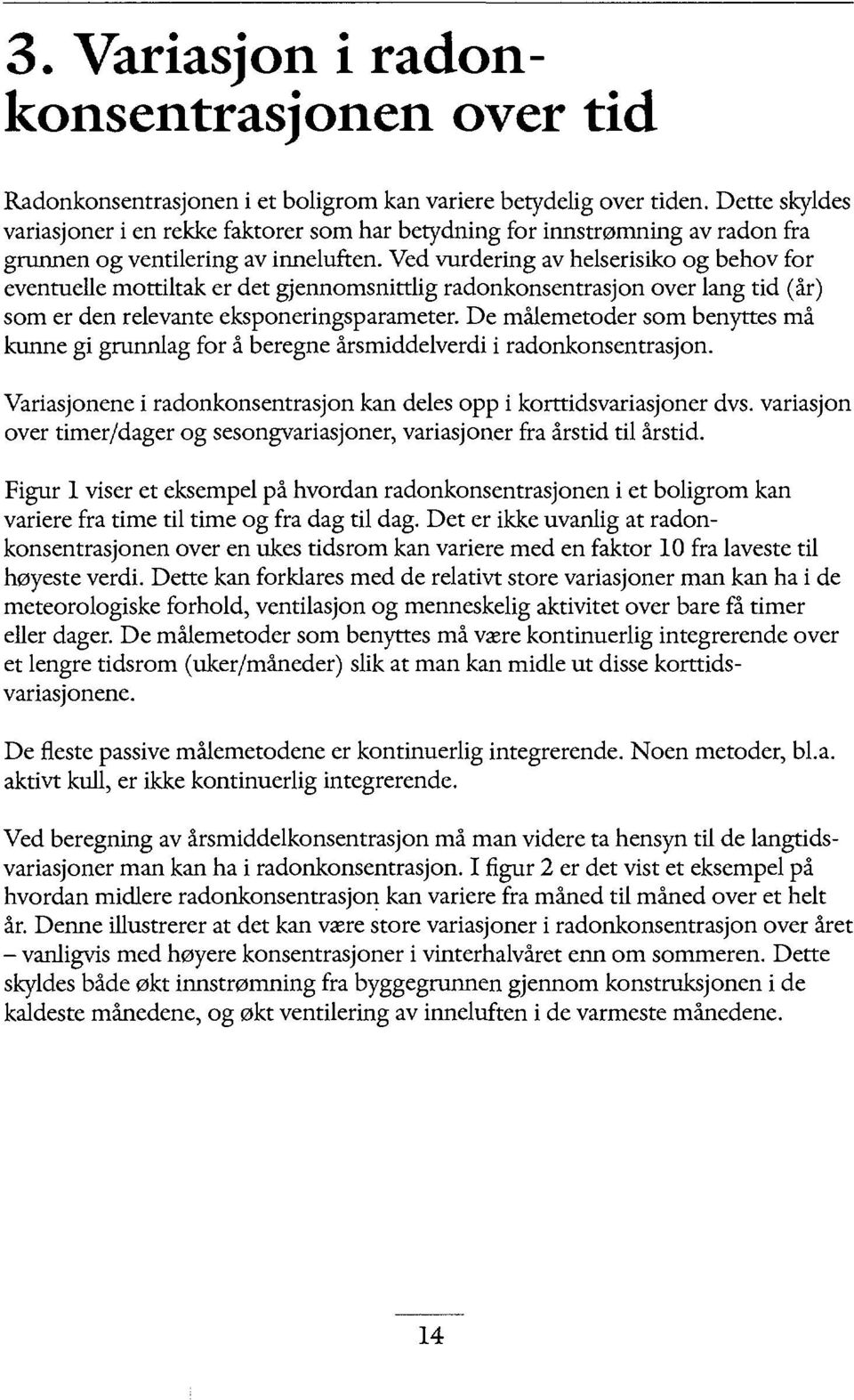 Ved vurdering av helserisiko og behov for eventuelle mottiltak er det gjennomsnittlig radonkonsentrasjon over lang tid (år) som er den relevante eksponeringsparameter.