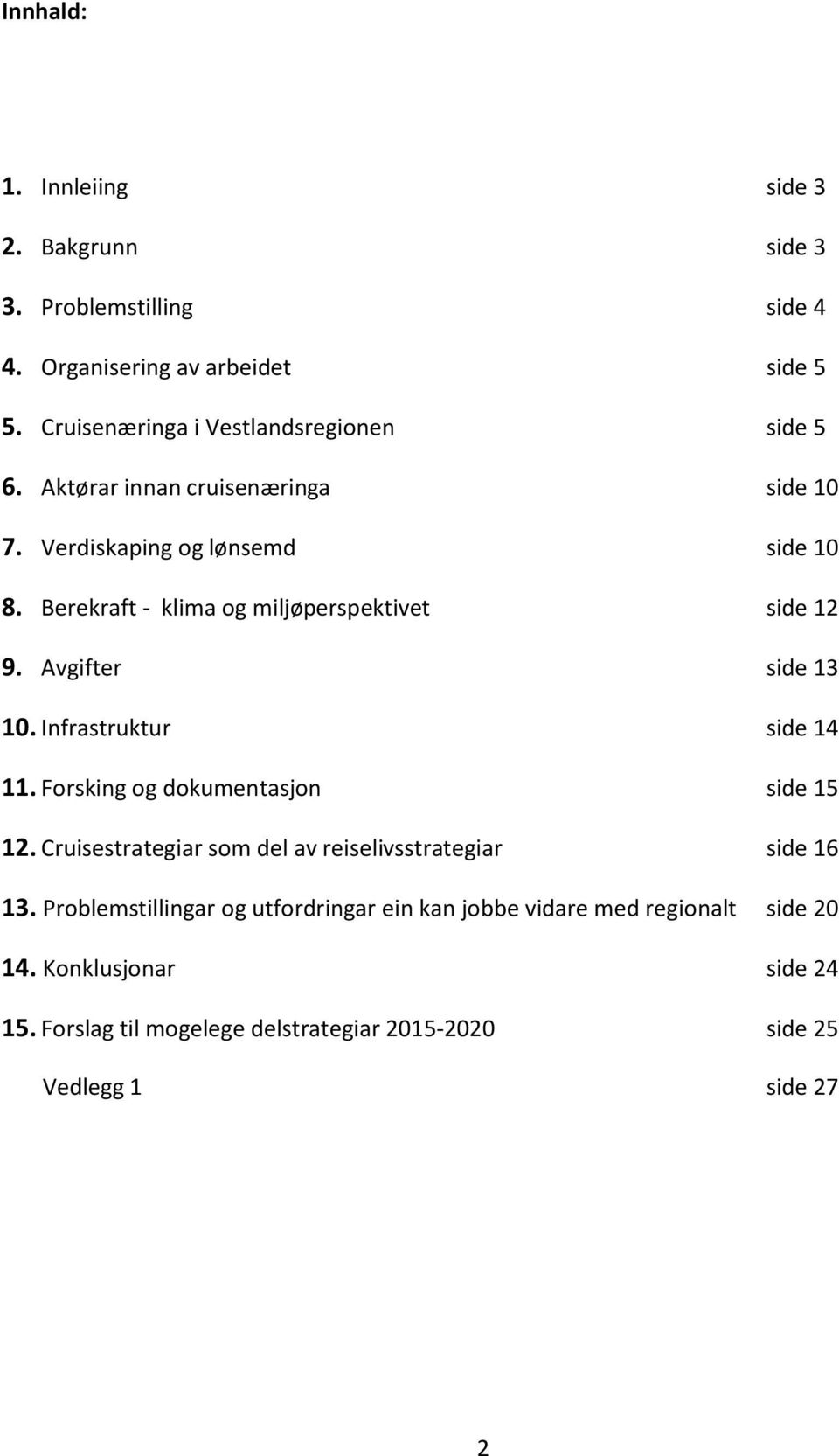 Berekraft - klima og miljøperspektivet side 12 9. Avgifter side 13 10. Infrastruktur side 14 11. Forsking og dokumentasjon side 15 12.