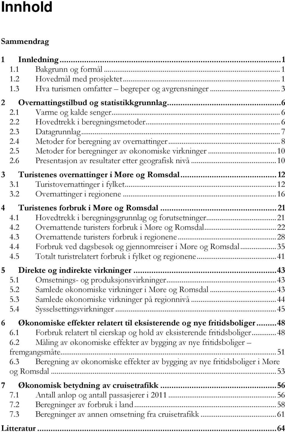 .. 10 2.6 Presentasjon av resultater etter geografisk nivå... 10 3 Turistenes overnattinger i Møre og Romsdal... 12 3.1 Turistovernattinger i fylket... 12 3.2 Overnattinger i regionene.