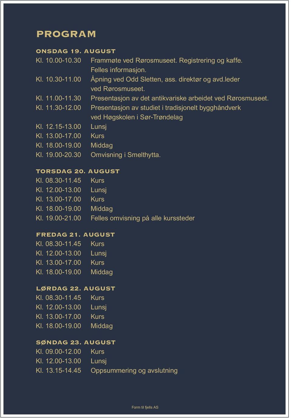 00-17.00 Kurs Kl. 18.00-19.00 Middag Kl. 19.00-20.30 Omvisning i Smelthytta. Torsdag 20. august Kl. 08.30-11.45 Kurs Kl. 12.00-13.00 Lunsj Kl. 13.00-17.00 Kurs Kl. 18.00-19.00 Middag Kl. 19.00-21.