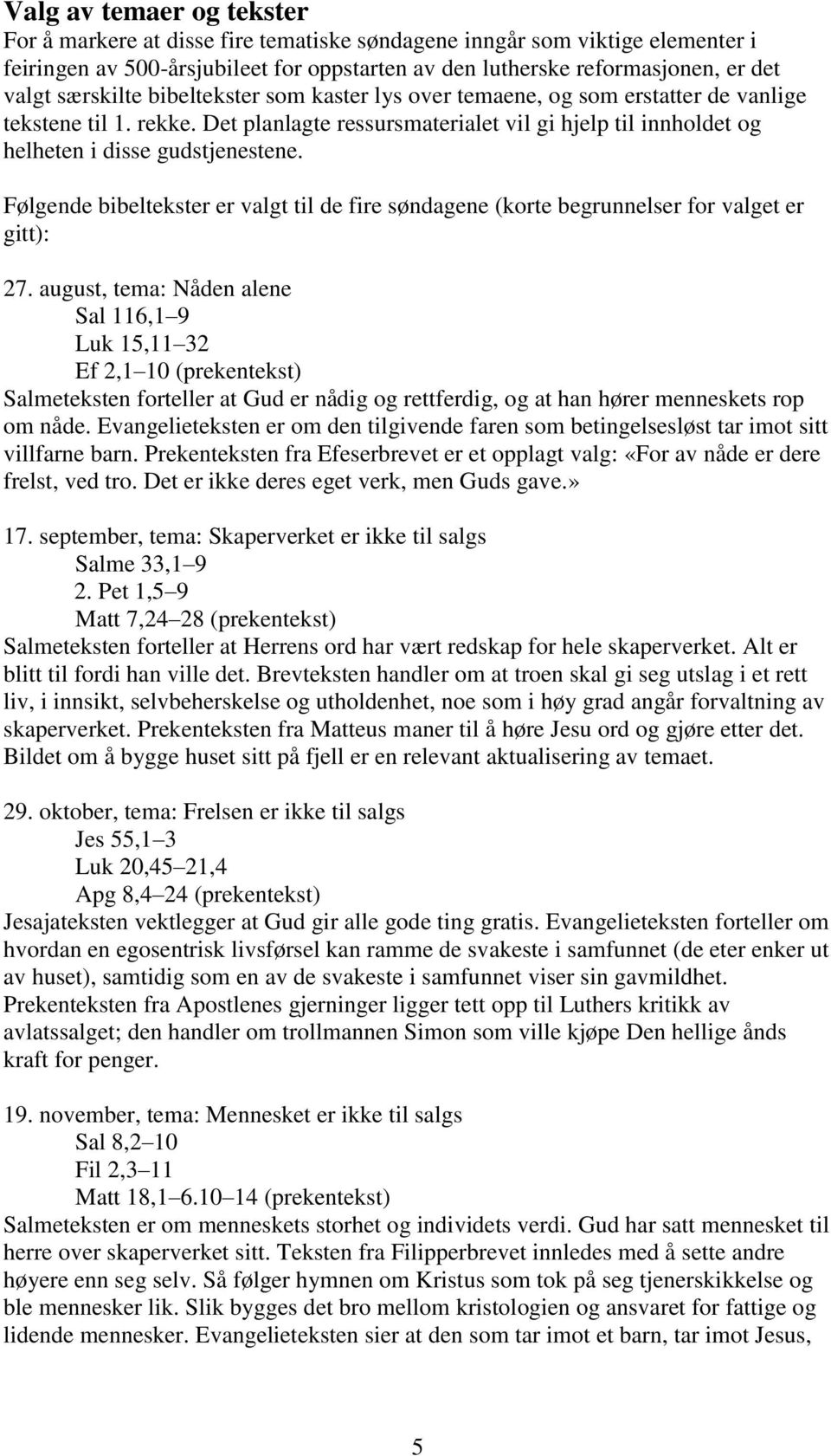 Følgende bibeltekster er valgt til de fire søndagene (korte begrunnelser for valget er gitt): 27.