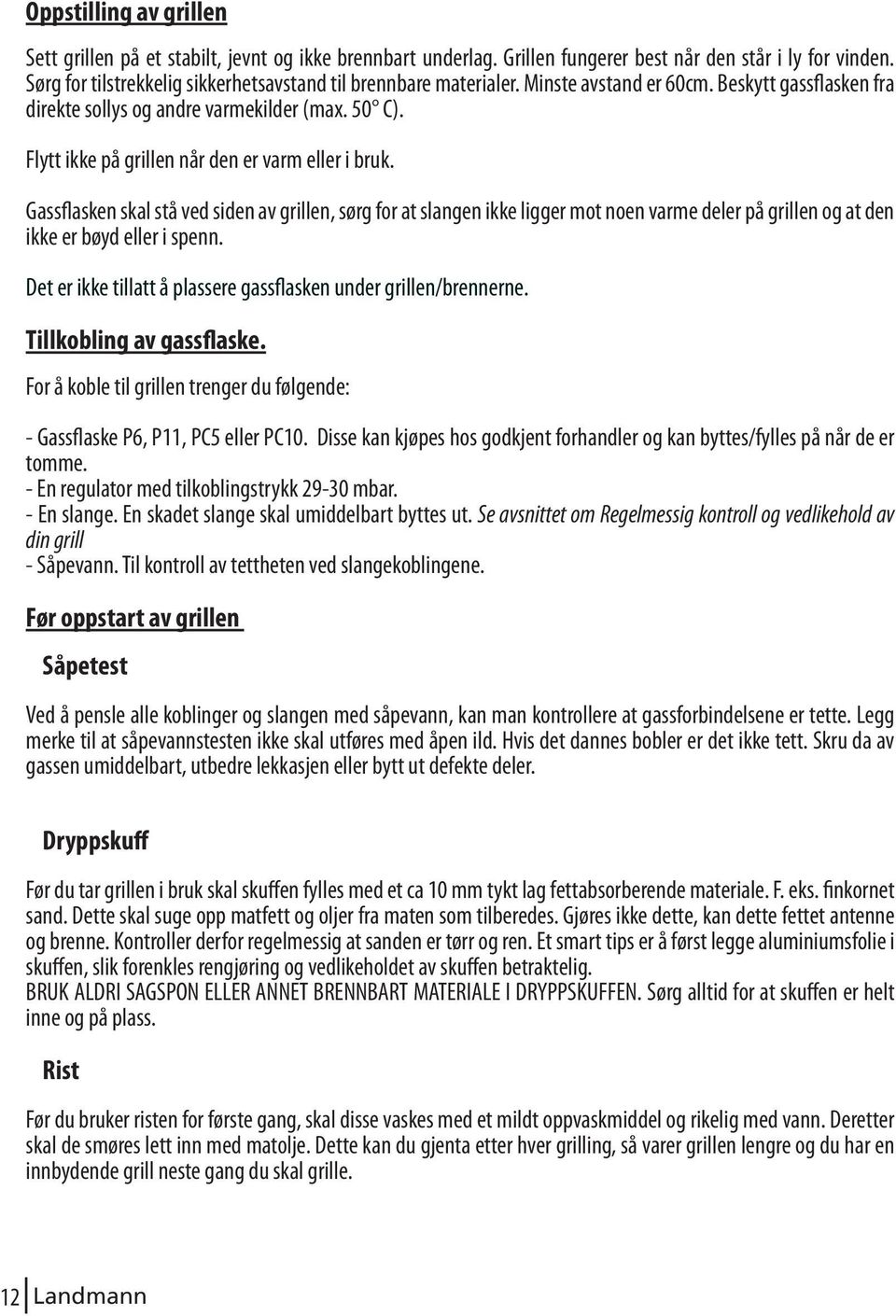 Flytt ikke på grillen når den er varm eller i bruk. Gassflasken skal stå ved siden av grillen, sørg for at slangen ikke ligger mot noen varme deler på grillen og at den ikke er bøyd eller i spenn.