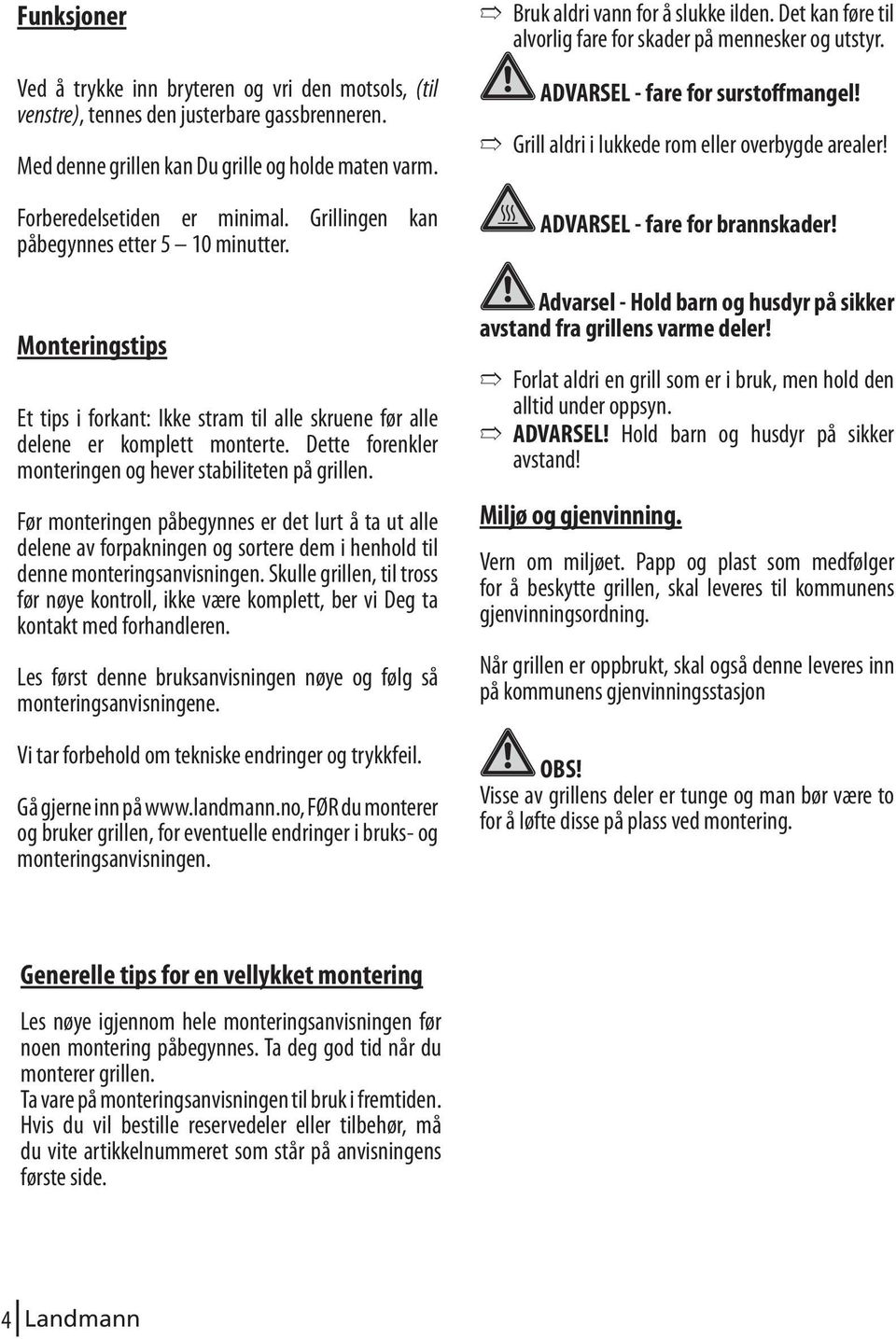 Dette forenkler monteringen og hever stabiliteten på grillen. Før monteringen påbegynnes er det lurt å ta ut alle delene av forpakningen og sortere dem i henhold til denne monteringsanvisningen.