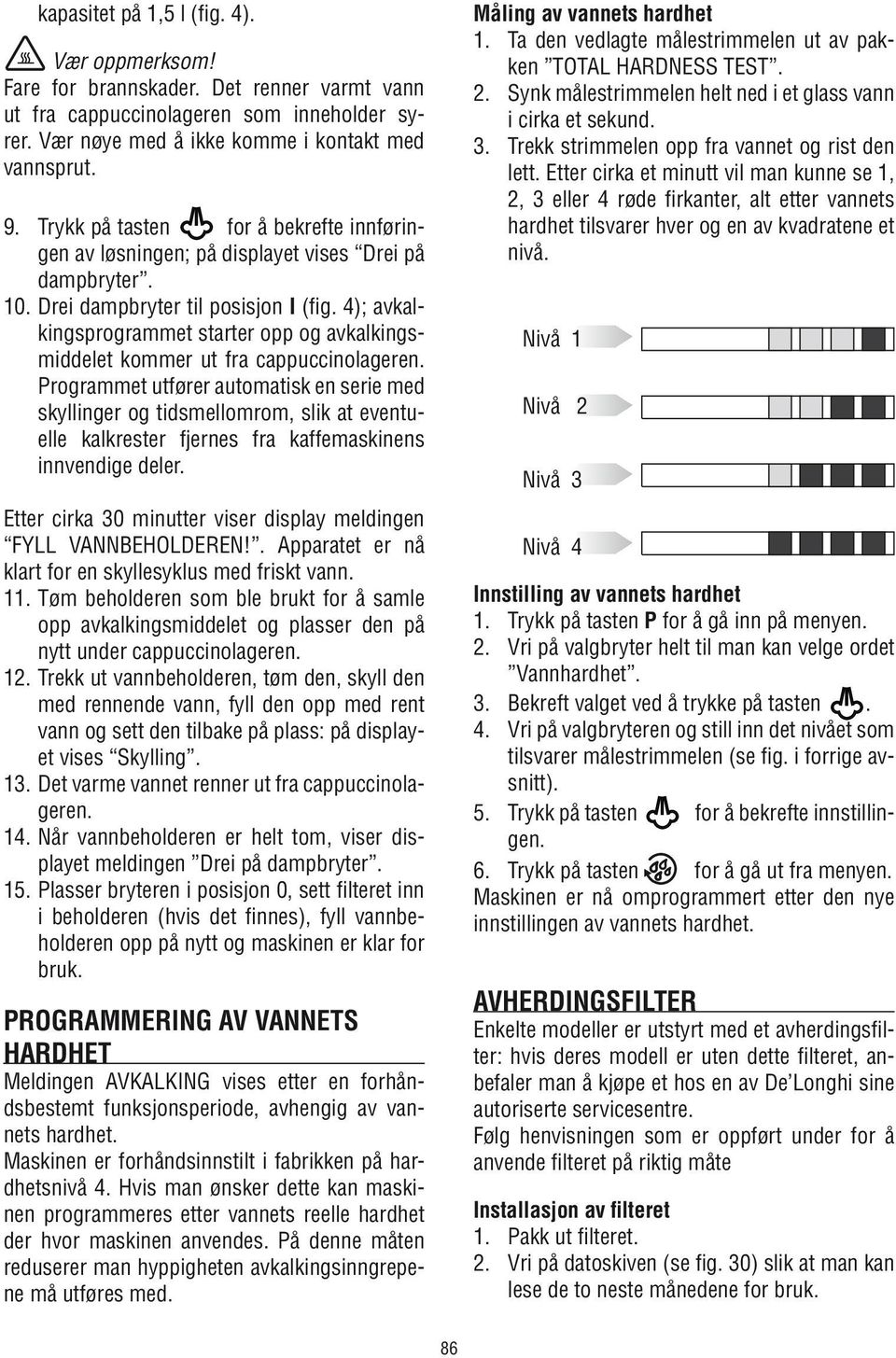 4); avkalkingsprogrammet starter opp og avkalkingsmiddelet kommer ut fra cappuccinolageren.