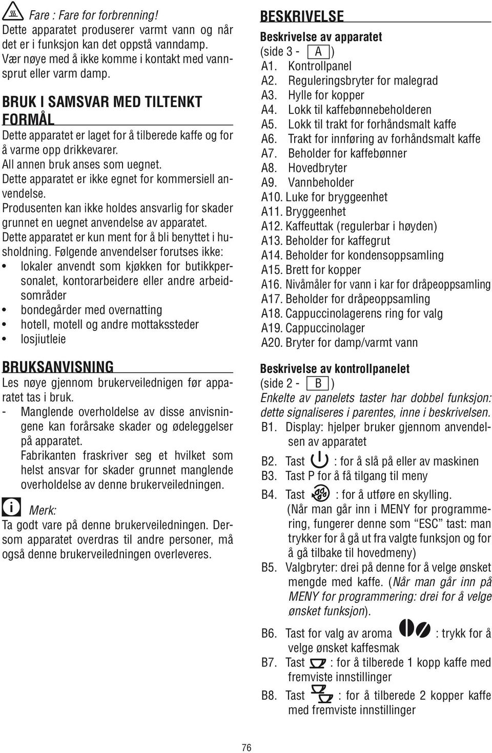 Dette apparatet er ikke egnet for kommersiell anvendelse. Produsenten kan ikke holdes ansvarlig for skader grunnet en uegnet anvendelse av apparatet.