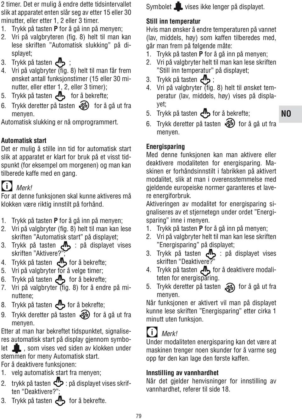 8) helt til man får frem ønsket antall funksjonstimer (15 eller 30 minutter, eller etter 1, 2, eller 3 timer); 5. Trykk på tasten for å bekrefte; 6. Trykk deretter på tasten for å gå ut fra menyen.