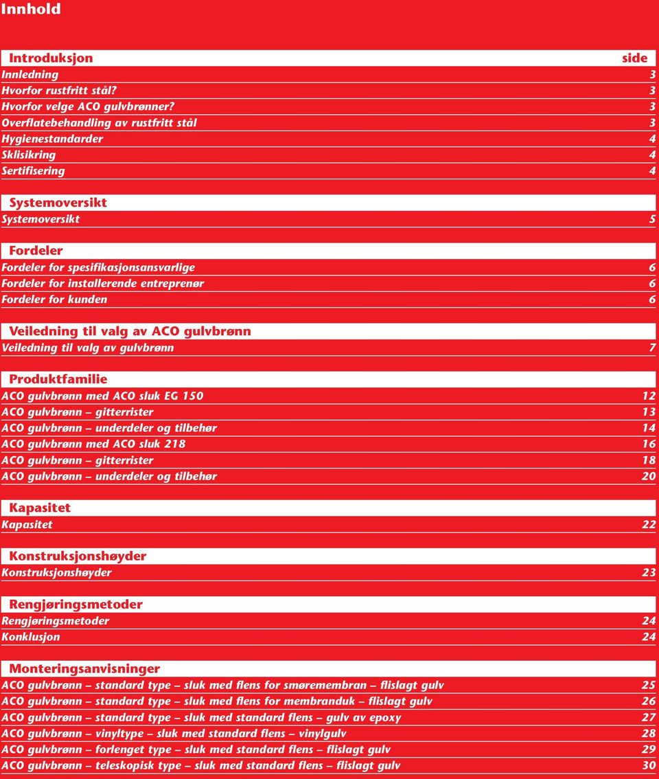 entreprenør 6 Fordeler for kunden 6 Veiledning til valg av ACO gulvbrønn Veiledning til valg av gulvbrønn 7 Produktfamilie ACO gulvbrønn med ACO sluk EG 150 12 ACO gulvbrønn gitterrister 13 ACO