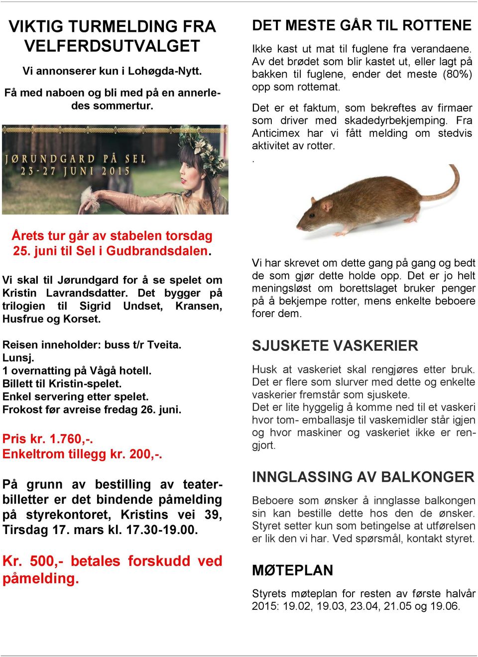 Fra Anticimex har vi fått melding om stedvis aktivitet av rotter.. Årets tur går av stabelen torsdag 25. juni til Sel i Gudbrandsdalen.