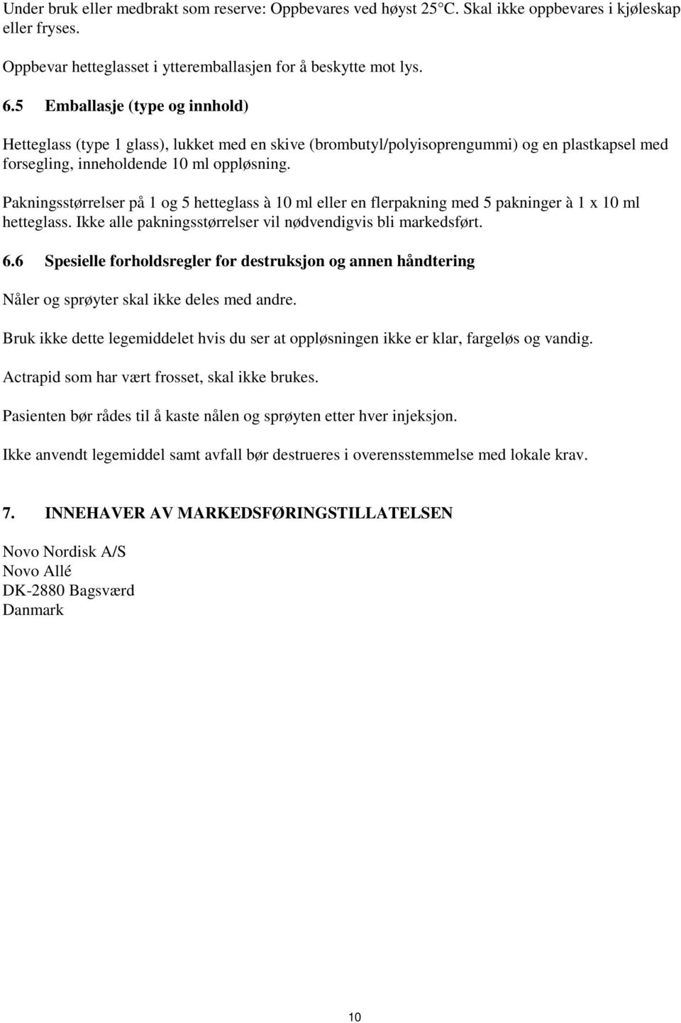 Pakningsstørrelser på 1 og 5 hetteglass à 10 ml eller en flerpakning med 5 pakninger à 1 x 10 ml hetteglass. Ikke alle pakningsstørrelser vil nødvendigvis bli markedsført. 6.