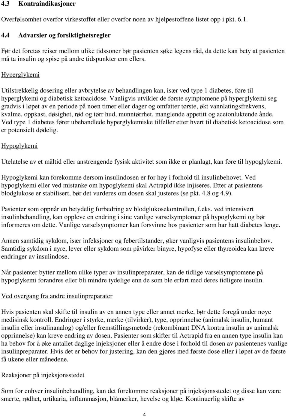 Hyperglykemi Utilstrekkelig dosering eller avbrytelse av behandlingen kan, især ved type 1 diabetes, føre til hyperglykemi og diabetisk ketoacidose.