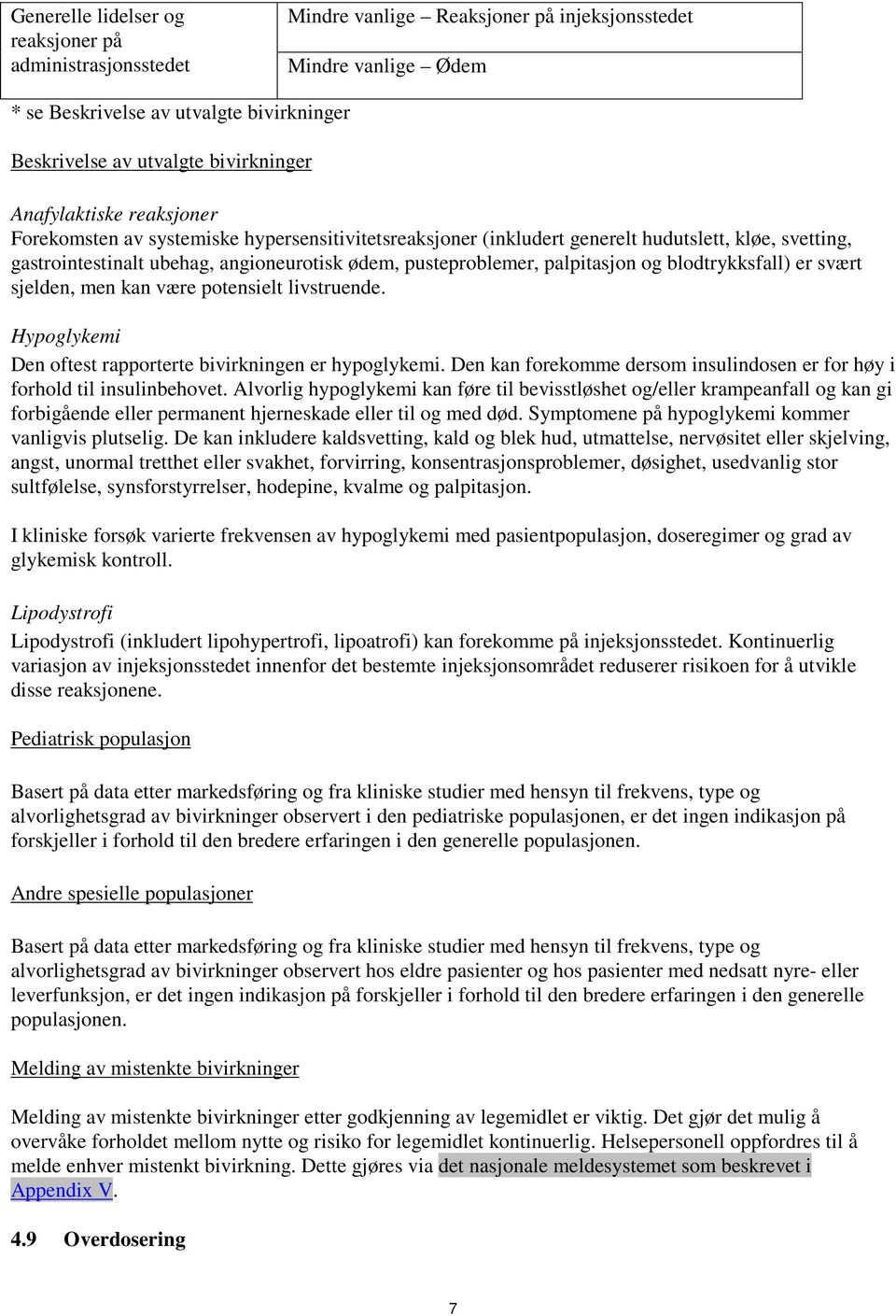 pusteproblemer, palpitasjon og blodtrykksfall) er svært sjelden, men kan være potensielt livstruende. Hypoglykemi Den oftest rapporterte bivirkningen er hypoglykemi.