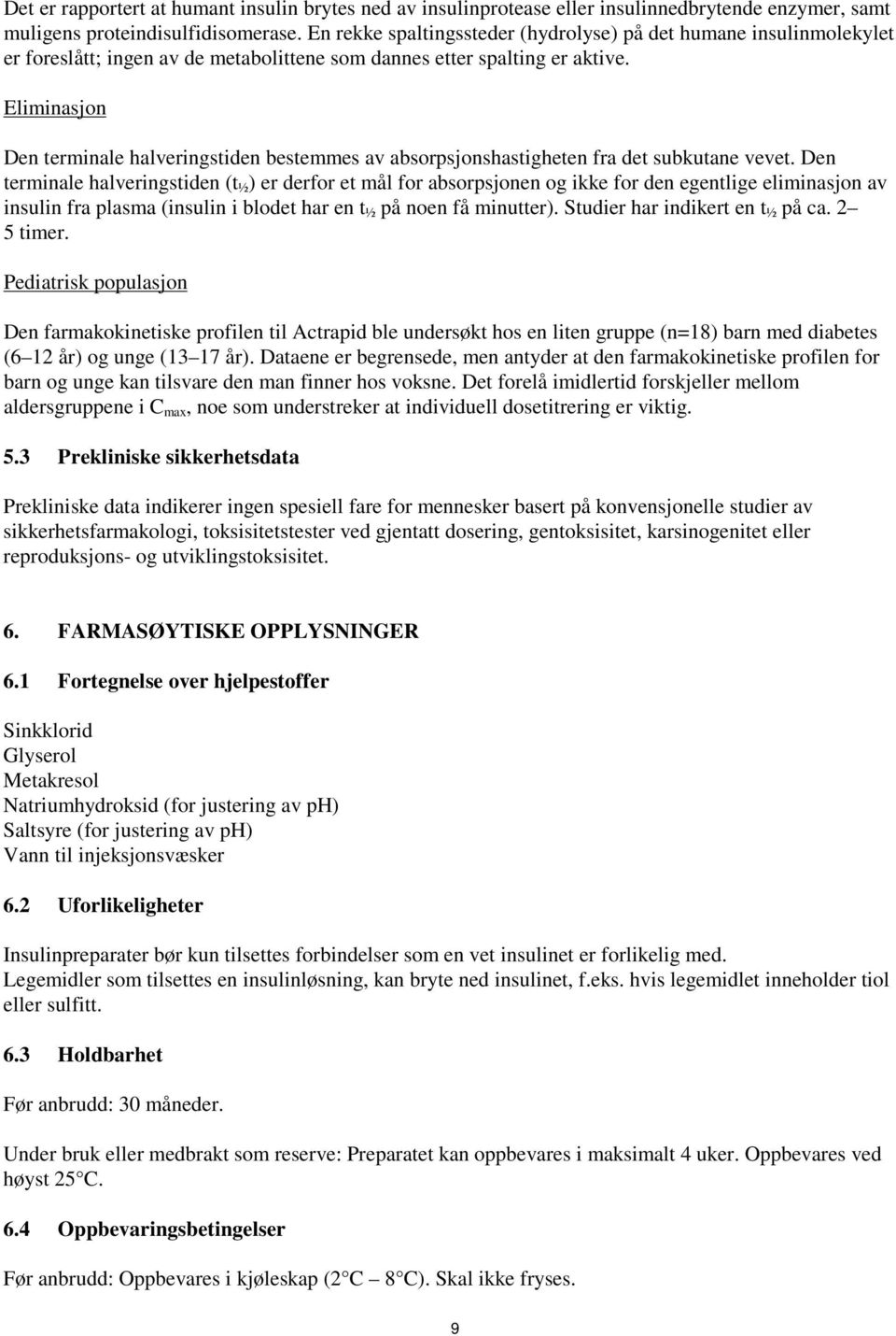 Eliminasjon Den terminale halveringstiden bestemmes av absorpsjonshastigheten fra det subkutane vevet.