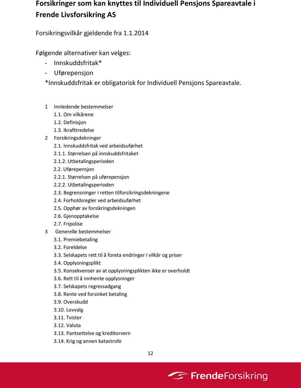 3. Ikrafttredelse 2 Forsikringsdekninger 2.1. Innskuddsfritak ved arbeidsuførhet 2.1.1. Størrelsen på innskuddsfritaket 2.1.2. Utbetalingsperioden 2.2. Uførepensjon 2.2.1. Størrelsen på uførepensjon 2.