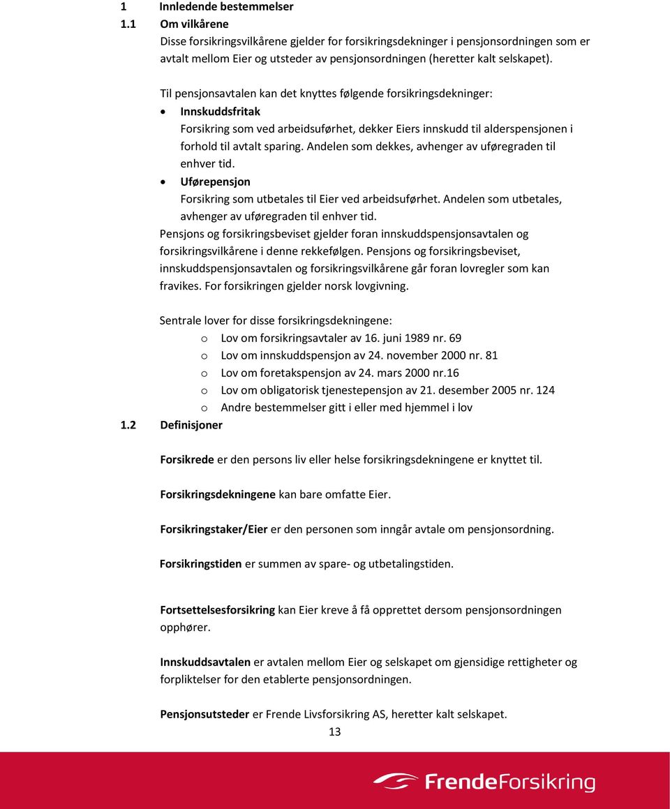 Til pensjonsavtalen kan det knyttes følgende forsikringsdekninger: Innskuddsfritak Forsikring som ved arbeidsuførhet, dekker Eiers innskudd til alderspensjonen i forhold til avtalt sparing.