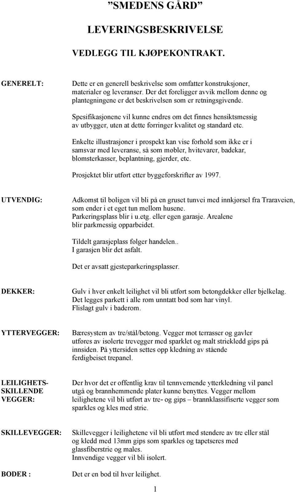 Spesifikasjonene vil kunne endres om det finnes hensiktsmessig av utbygger, uten at dette forringer kvalitet og standard etc.