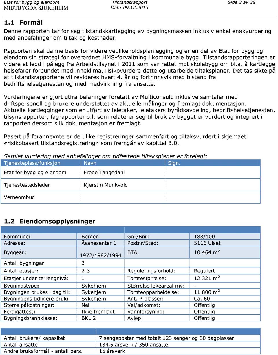 Rapporten skal danne basis for videre vedlikeholdsplanlegging og er en del av Etat for bygg og eiendom sin strategi for overordnet HMS-forvaltning i kommunale bygg.