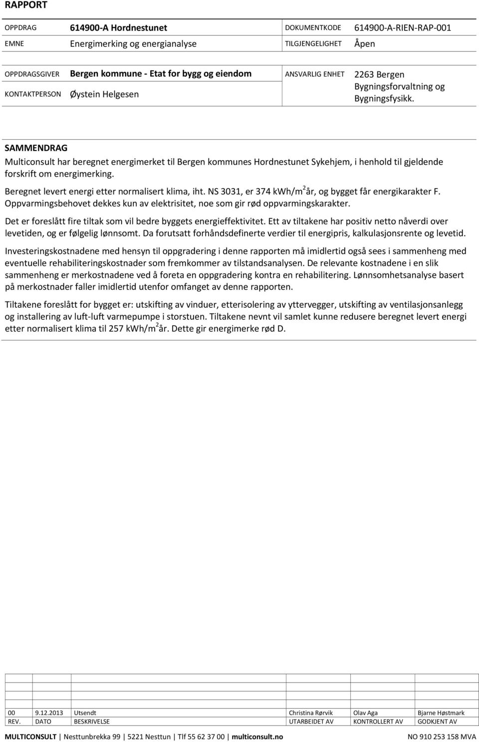 SAMMENDRAG Multiconsult har beregnet energimerket til Bergen kommunes Hordnestunet Sykehjem, i henhold til gjeldende forskrift om energimerking. Beregnet levert energi etter normalisert klima, iht.