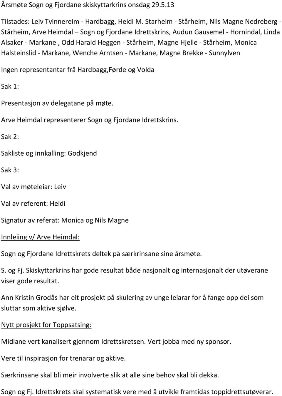 Stårheim, Monica Halsteinslid - Markane, Wenche Arntsen - Markane, Magne Brekke - Sunnylven Ingen representantar frå Hardbagg,Førde og Volda Sak 1: Presentasjon av delegatane på møte.