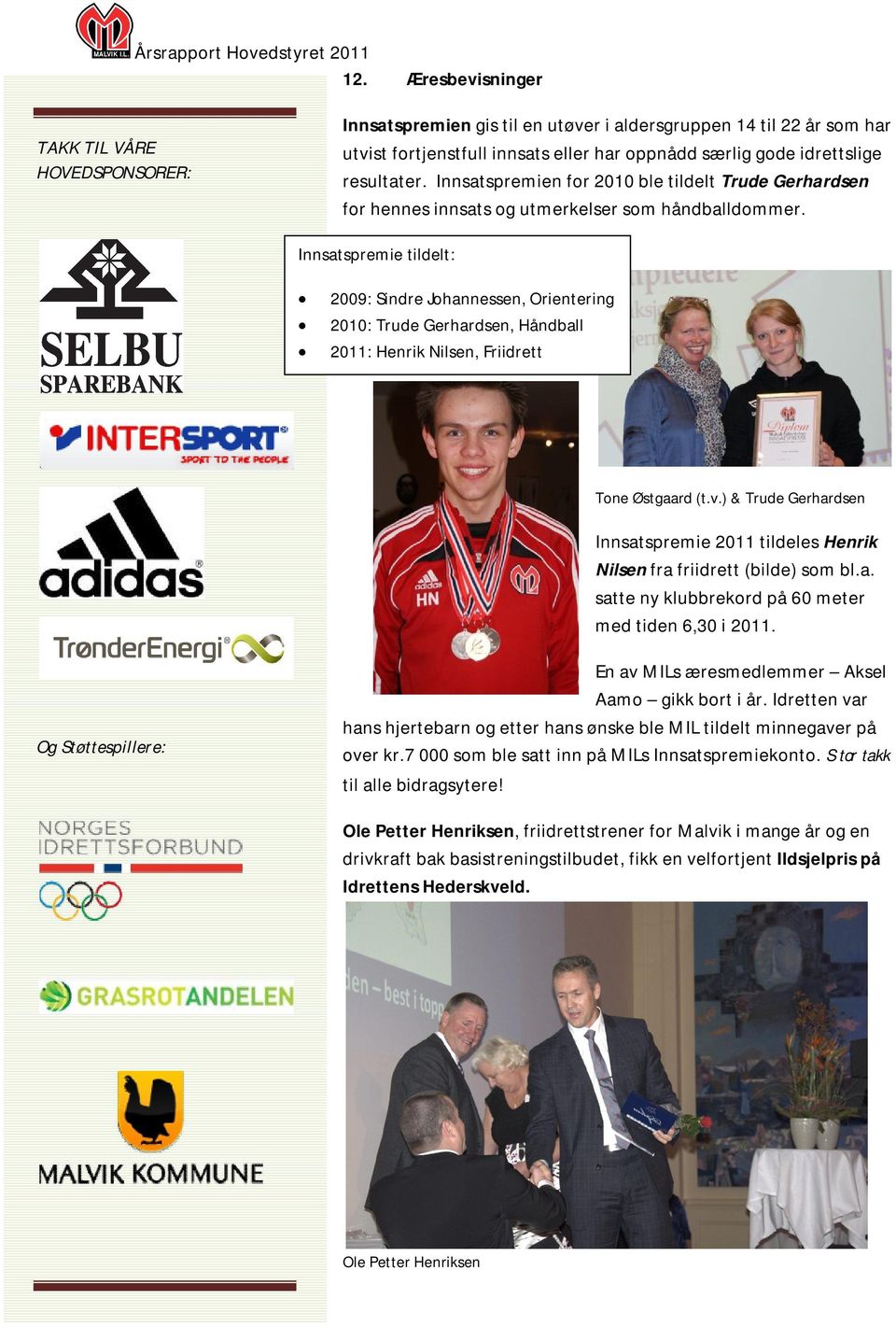 Innsatspremie tildelt: 2009: Sindre Johannessen, Orientering 2010: Trude Gerhardsen, Håndball 2011: Henrik Nilsen, Friidrett Tone Østgaard (t.v.