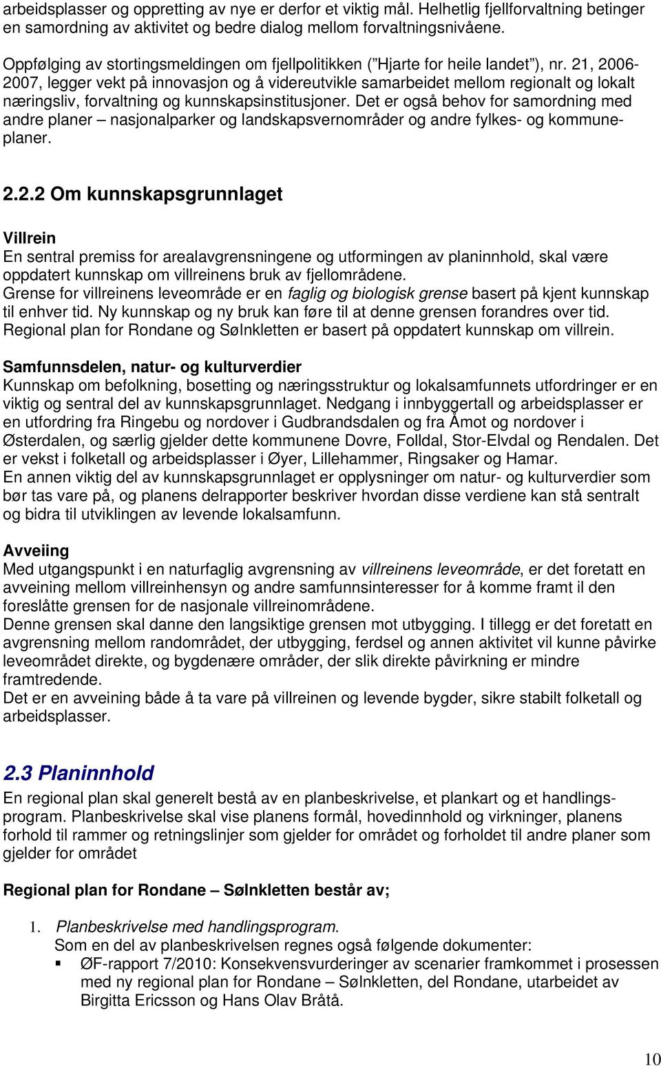 21, 2006-2007, legger vekt på innovasjon og å videreutvikle samarbeidet mellom regionalt og lokalt næringsliv, forvaltning og kunnskapsinstitusjoner.