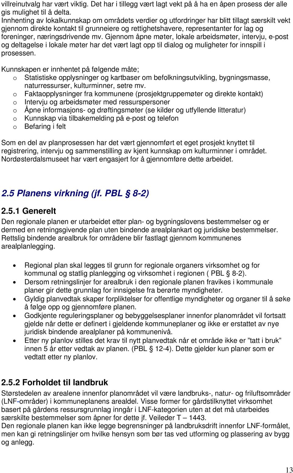 næringsdrivende mv. Gjennom åpne møter, lokale arbeidsmøter, intervju, e-post og deltagelse i lokale møter har det vært lagt opp til dialog og muligheter for innspill i prosessen.