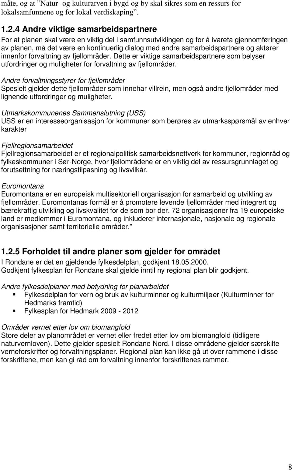 samarbeidspartnere og aktører innenfor forvaltning av fjellområder. Dette er viktige samarbeidspartnere som belyser utfordringer og muligheter for forvaltning av fjellområder.