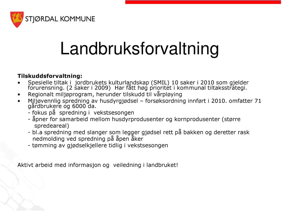 Regionalt miljøprogram, herunder tilskudd til vårpløying Miljøvennlig spredning av husdyrgjødsel forsøksordning innført i 2010. omfatter 71 gårdbrukere og 6000 da.