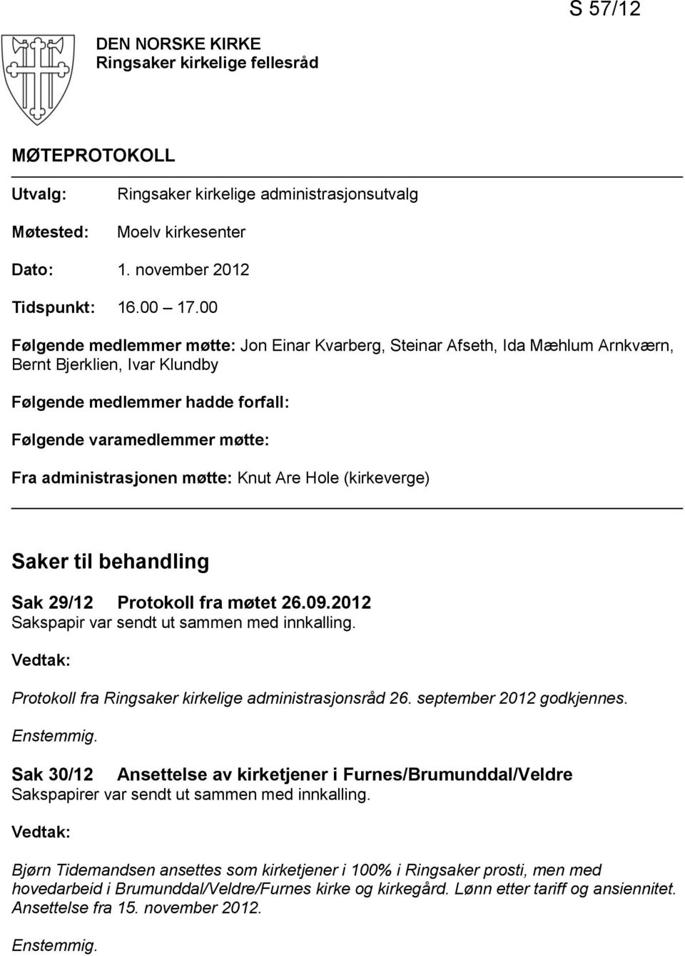 administrasjonen møtte: Knut Are Hole (kirkeverge) Saker til behandling Sak 29/12 Protokoll fra møtet 26.09.2012 Sakspapir var sendt ut sammen med innkalling.