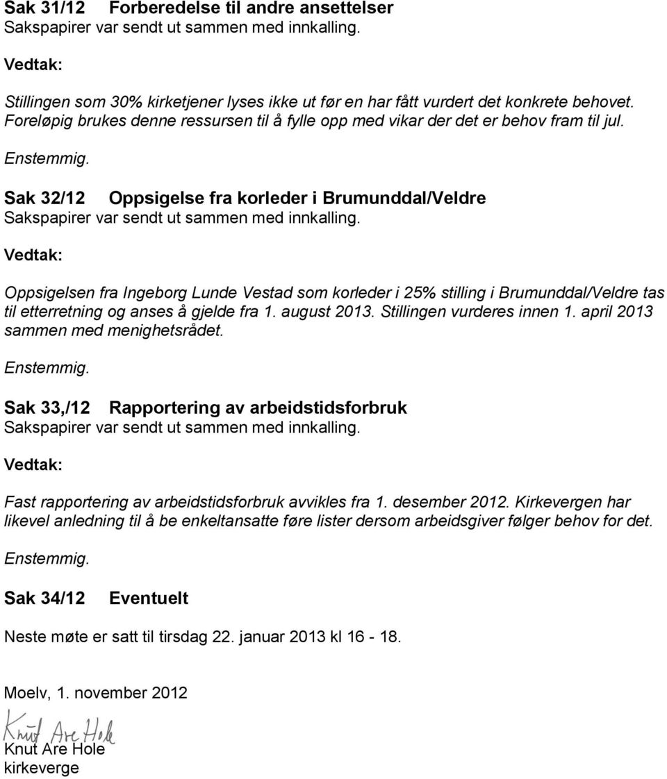 Sak 32/12 Oppsigelse fra korleder i Brumunddal/Veldre Sakspapirer var sendt ut sammen med innkalling.