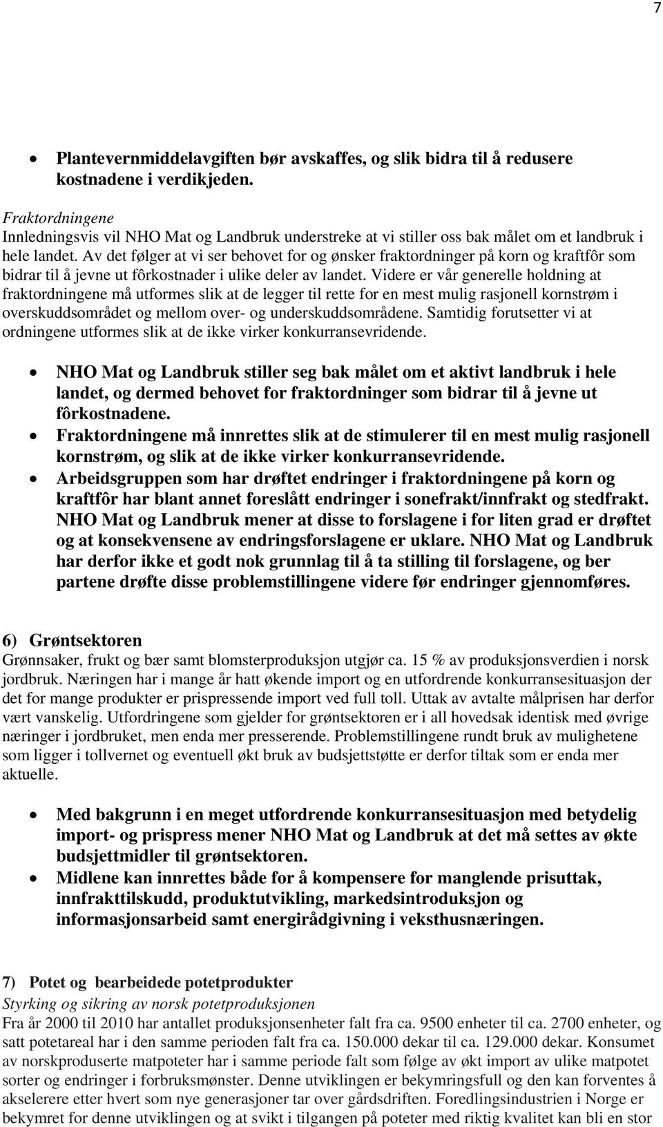 Av det følger at vi ser behovet for og ønsker fraktordninger på korn og kraftfôr som bidrar til å jevne ut fôrkostnader i ulike deler av landet.