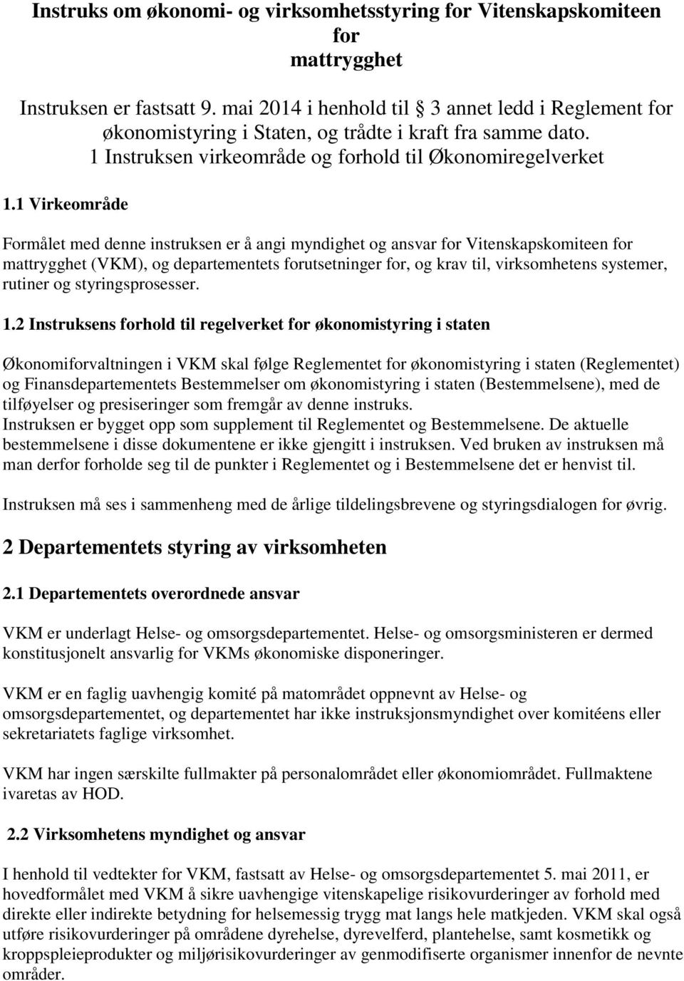 1 Virkeområde Formålet med denne instruksen er å angi myndighet og ansvar for Vitenskapskomiteen for mattrygghet (VKM), og departementets forutsetninger for, og krav til, virksomhetens systemer,