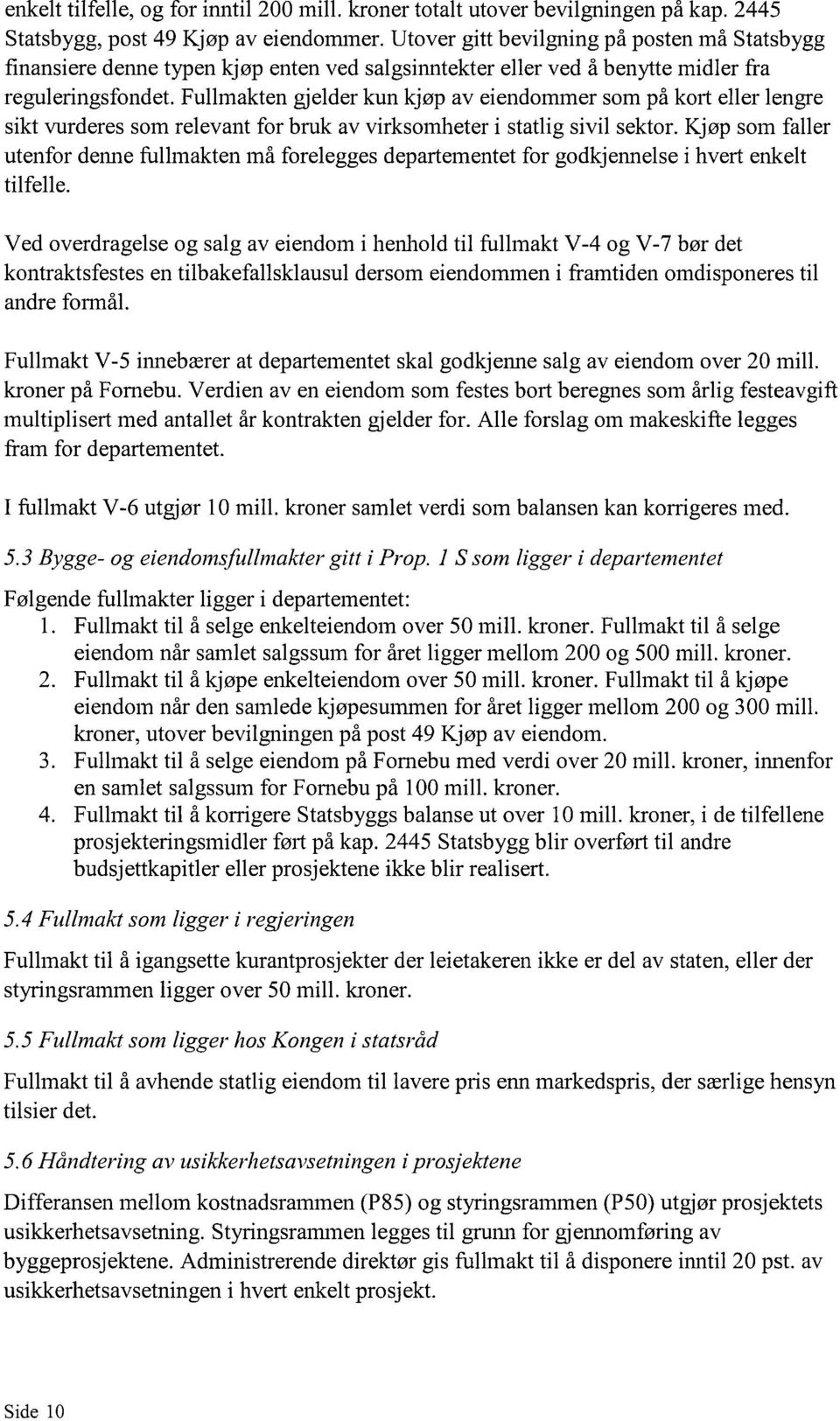 Fullmakten gjelder kun kjøp av eiendommer som på kort eller lengre sikt vurderes som relevant for bruk av virksomheter i statlig sivil sektor.