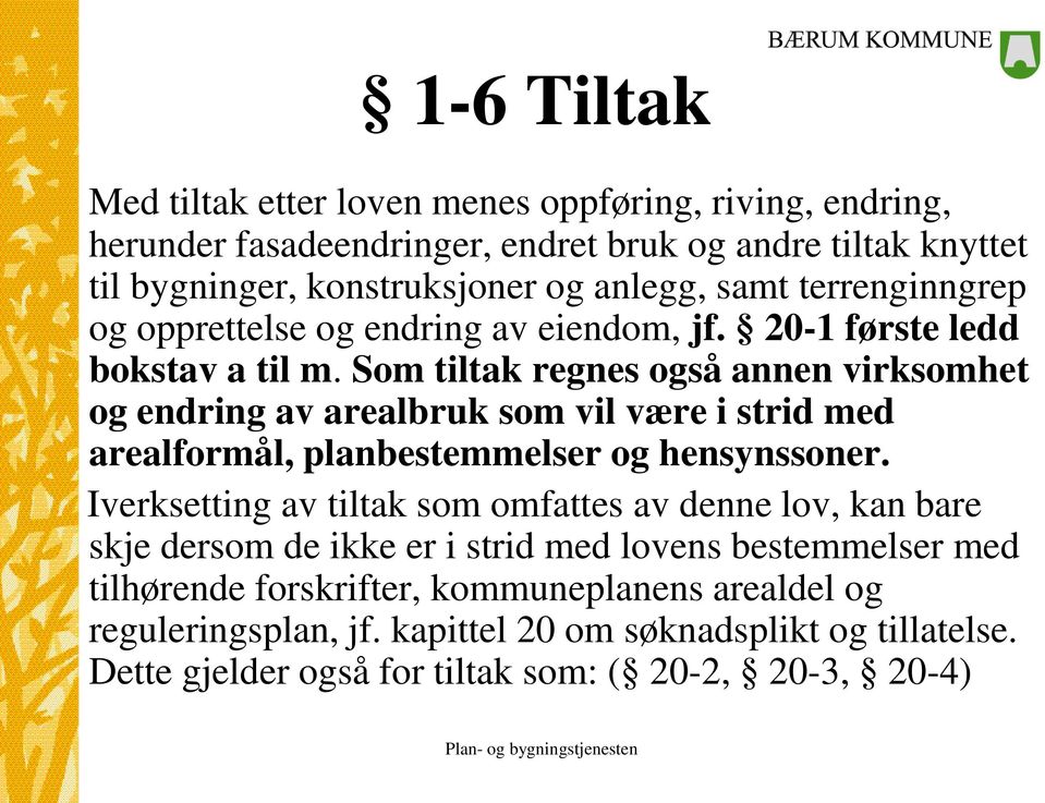 Som tiltak regnes også annen virksomhet og endring av arealbruk som vil være i strid med arealformål, planbestemmelser og hensynssoner.