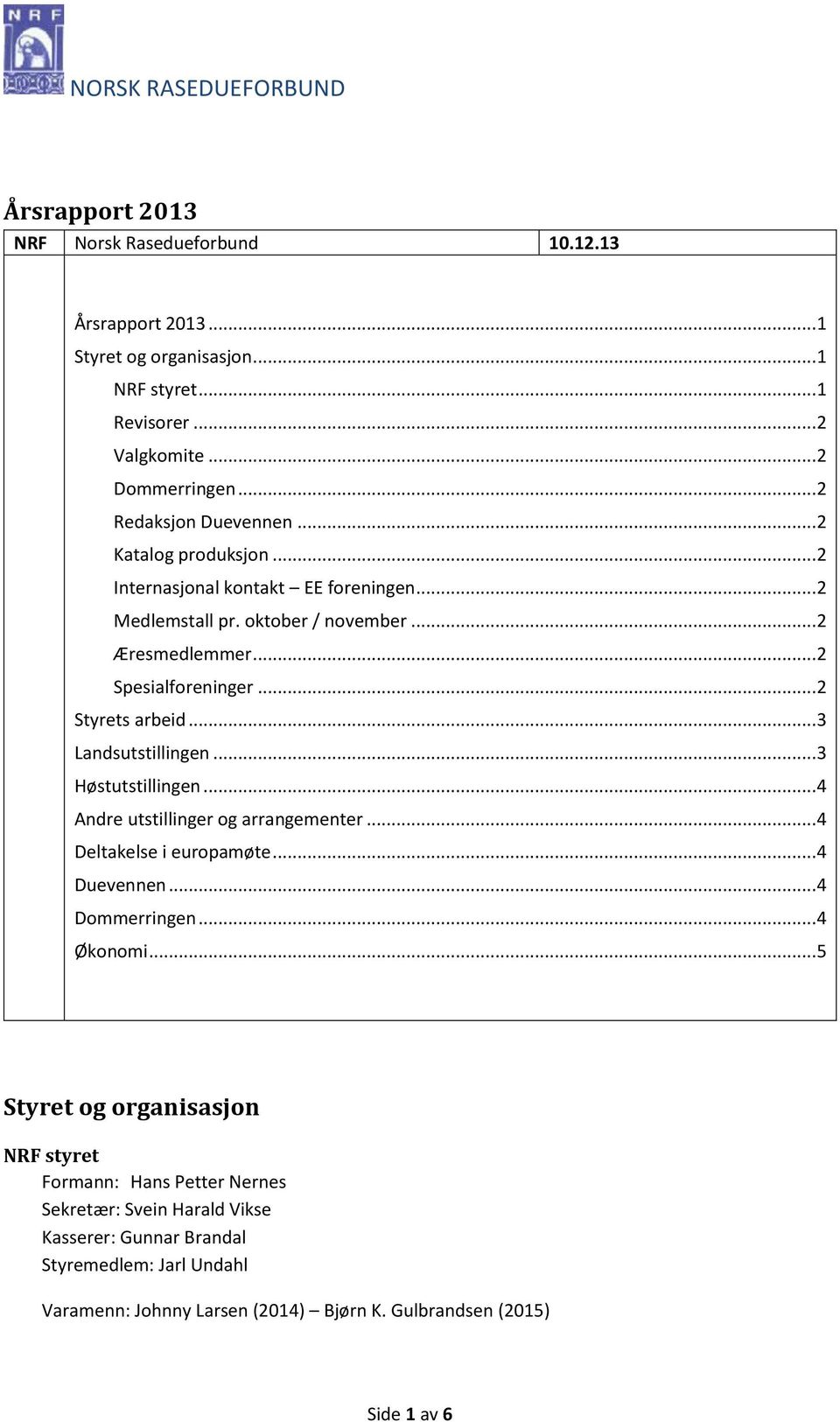 .. 2 Styrets arbeid... 3 Landsutstillingen... 3 Høstutstillingen... 4 Andre utstillinger og arrangementer... 4 Deltakelse i europamøte... 4 Duevennen... 4 Dommerringen... 4 Økonomi.