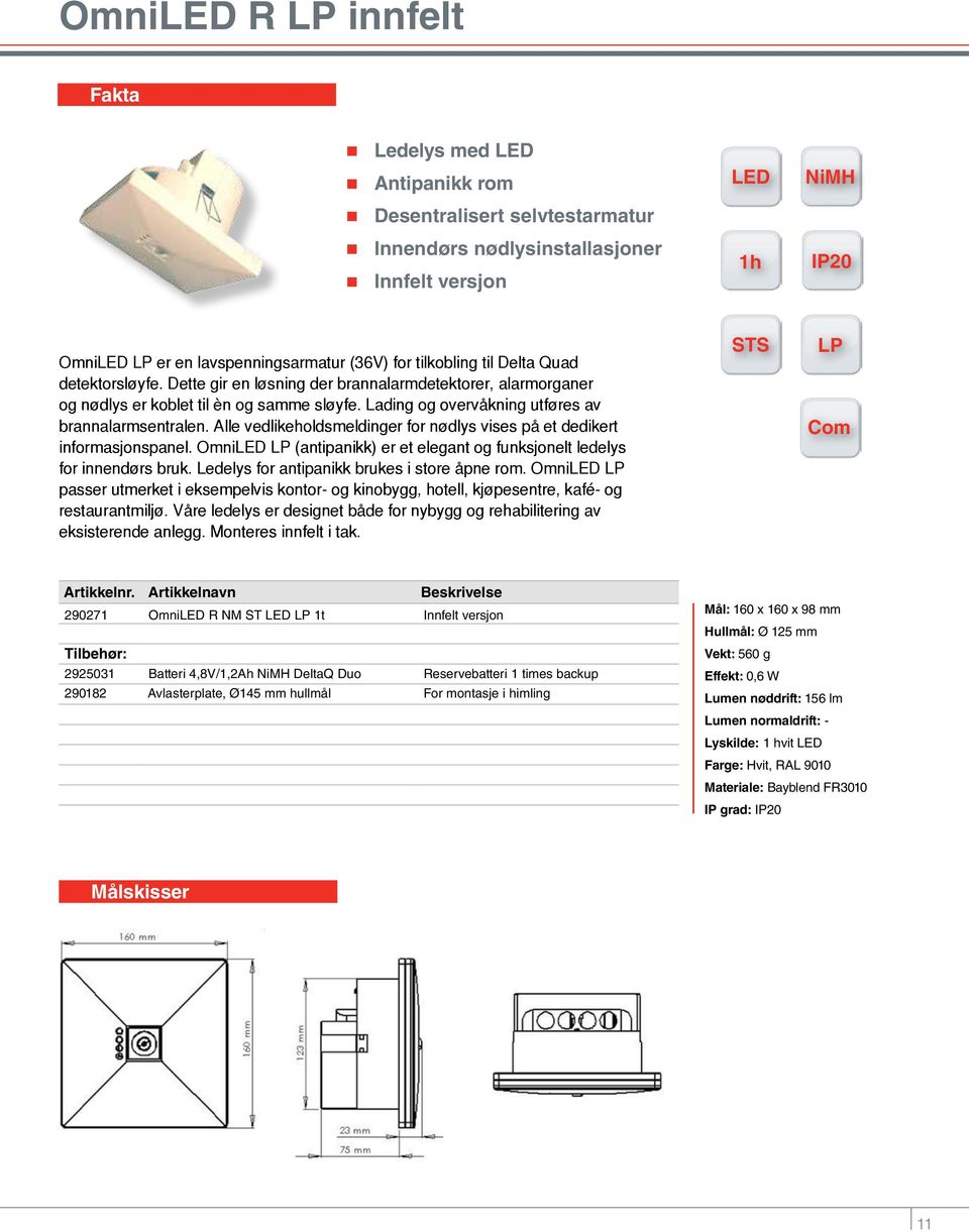 Alle vedlikeholdsmeldinger for nødlys vises på et dedikert informasjonspanel. OmniLED LP (antipanikk) er et elegant og funksjonelt ledelys for innendørs bruk.