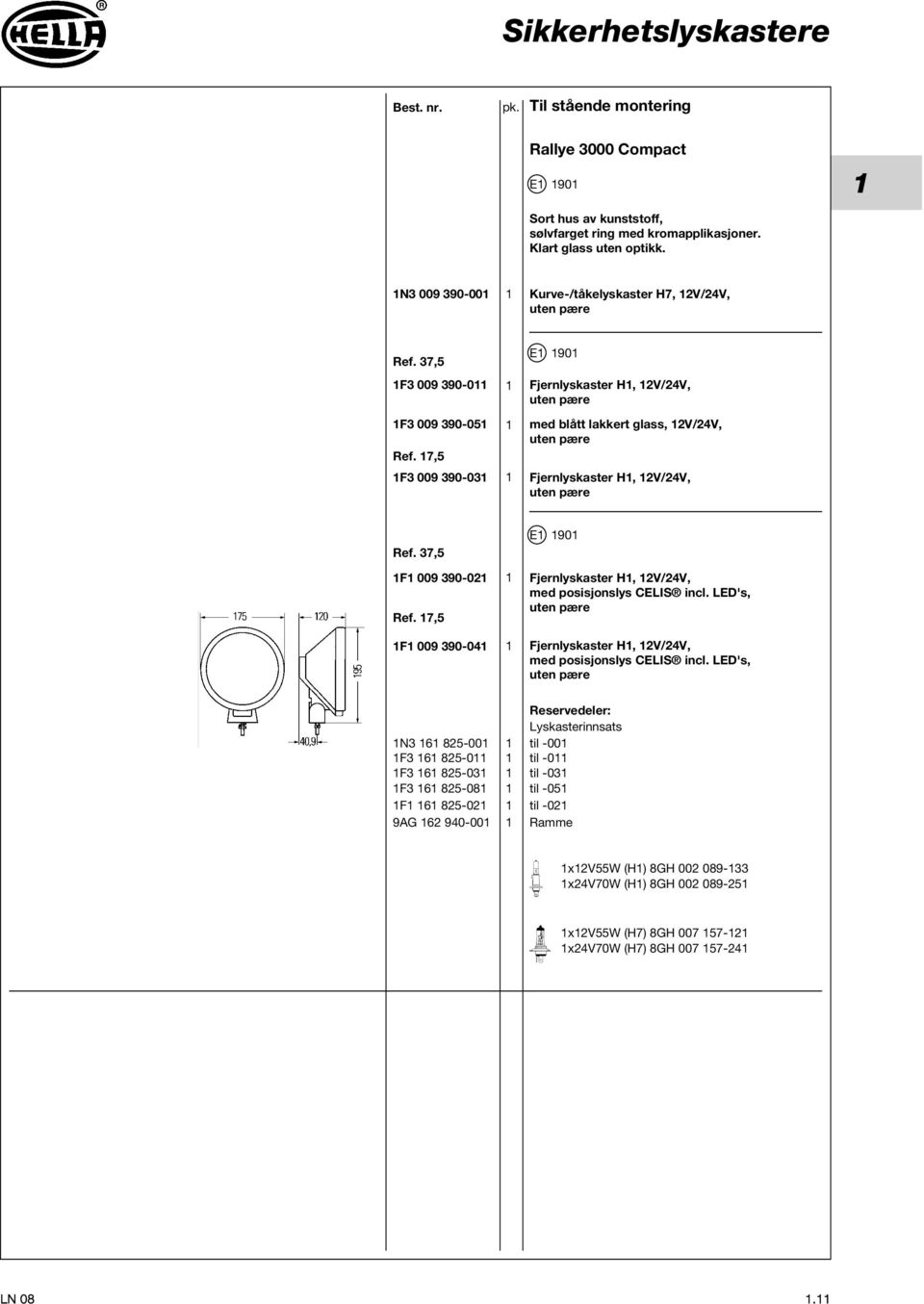 17,5 1F3 009 390-031 1 me blått lakkert glass, 12V/24V, uten pære Fjernlyskaster H1, 12V/24V, uten pære Ref. 37,5 E1 1901 1F1 009 390-021 Ref.