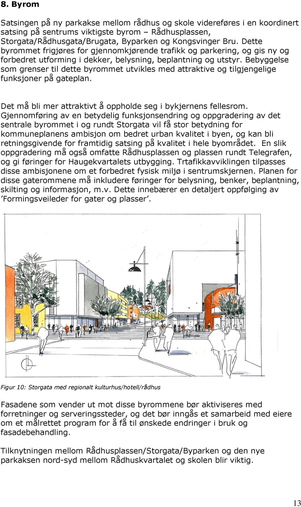 Bebyggelse som grenser til dette byrommet utvikles med attraktive og tilgjengelige funksjoner på gateplan. Det må bli mer attraktivt å oppholde seg i bykjernens fellesrom.