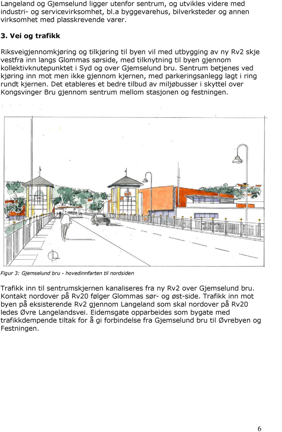 Gjemselund bru. Sentrum betjenes ved kjøring inn mot men ikke gjennom kjernen, med parkeringsanlegg lagt i ring rundt kjernen.