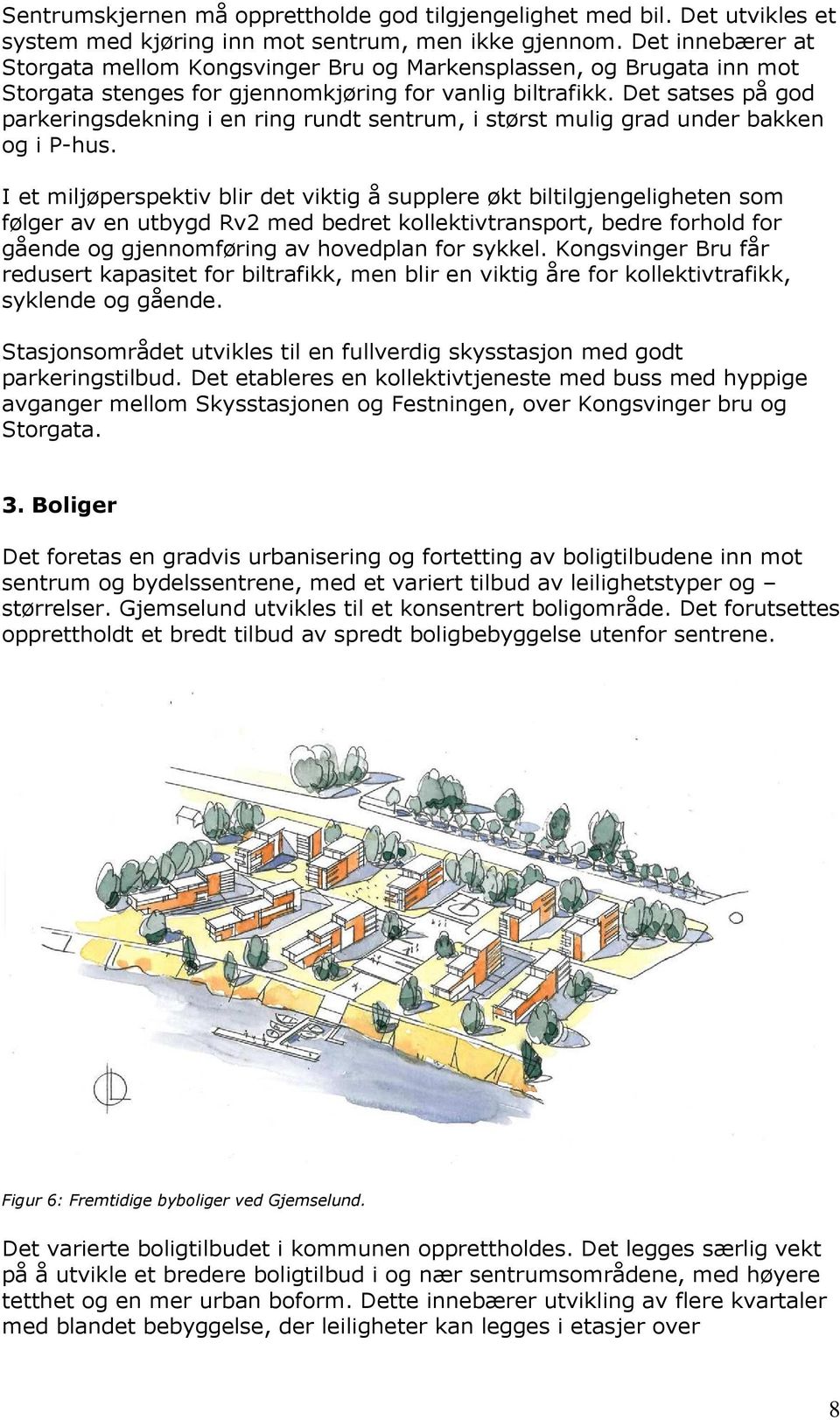 Det satses på god parkeringsdekning i en ring rundt sentrum, i størst mulig grad under bakken og i P-hus.