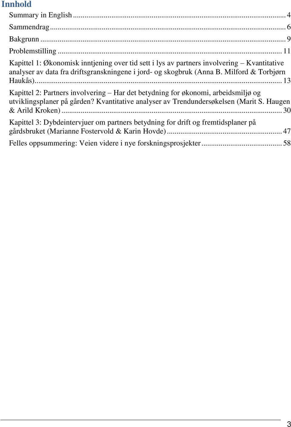 Milford & Torbjørn Haukås).... 13 Kapittel 2: Partners involvering Har det betydning for økonomi, arbeidsmiljø og utviklingsplaner på gården?