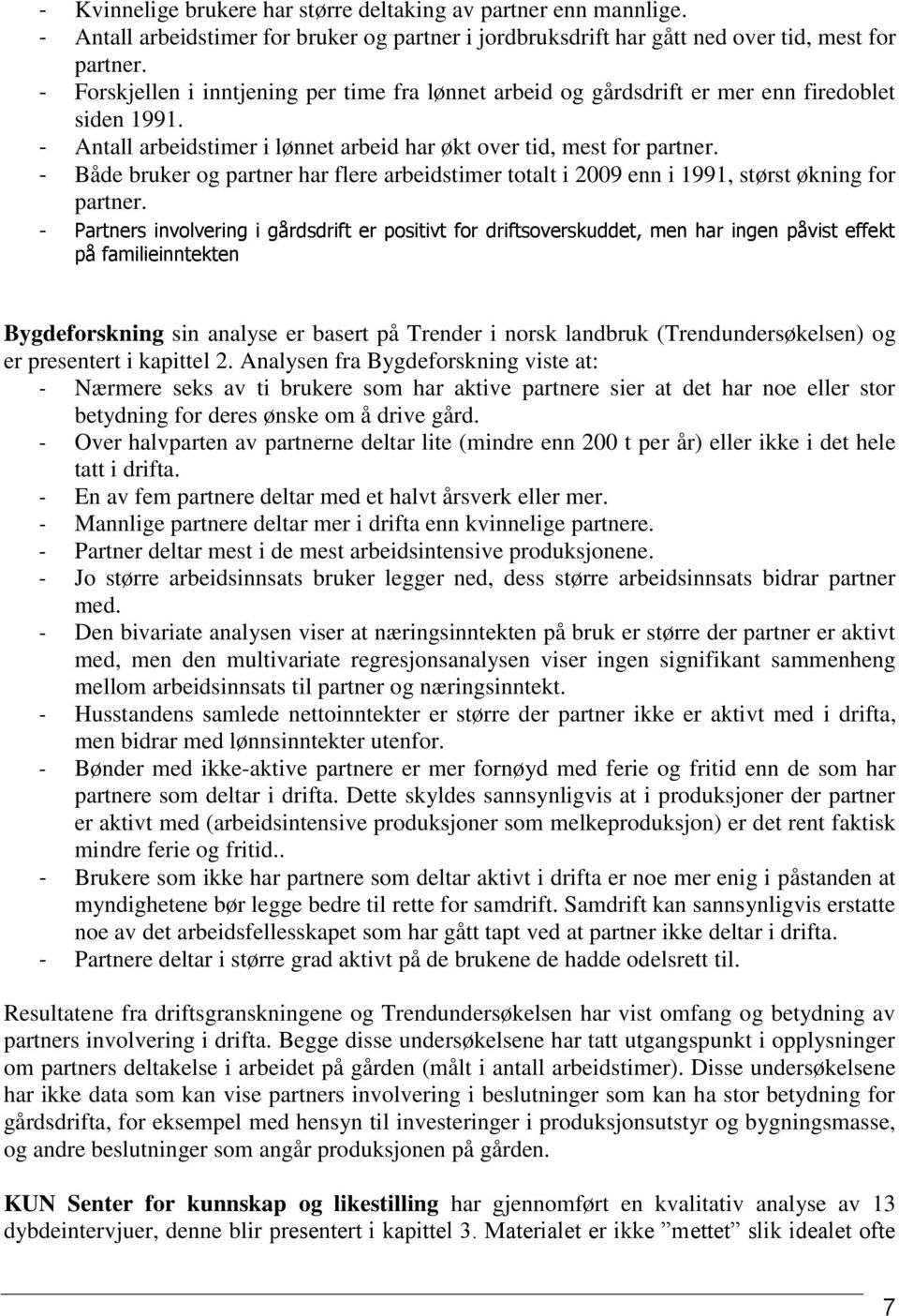 - Både bruker og partner har flere arbeidstimer totalt i 2009 enn i 1991, størst økning for partner.