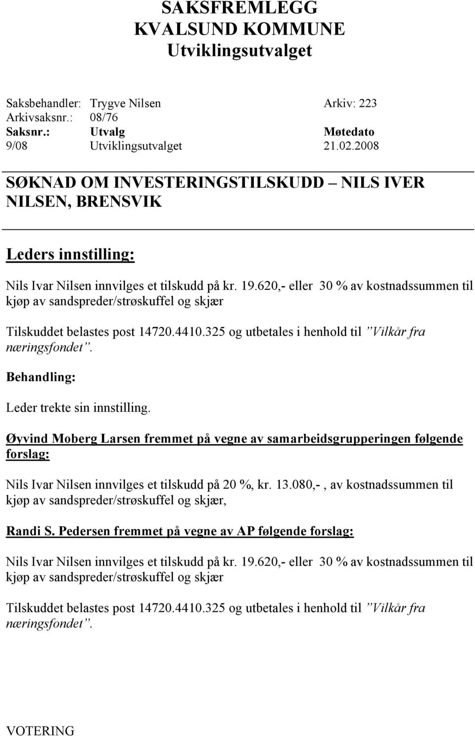 Leder trekte sin innstilling. Øyvind Moberg Larsen fremmet på vegne av samarbeidsgrupperingen følgende forslag: Nils Ivar Nilsen innvilges et tilskudd på 20 %, kr. 13.