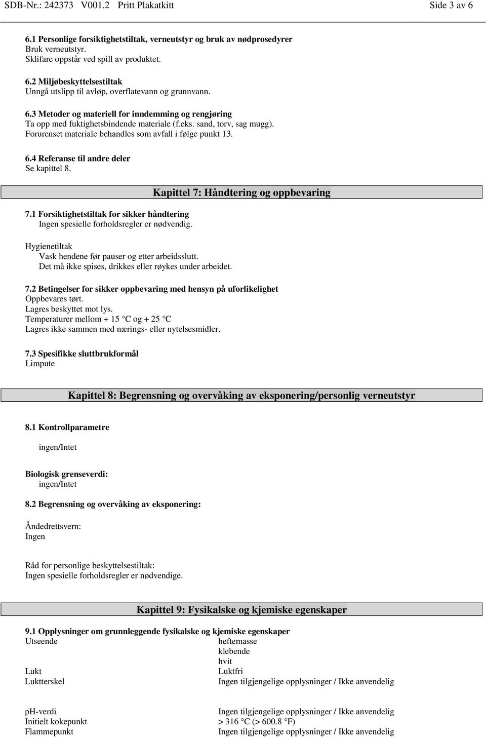 4 Referanse til andre deler Se kapittel 8. 7.1 Forsiktighetstiltak for sikker håndtering Ingen spesielle forholdsregler er nødvendig. Hygienetiltak Vask hendene før pauser og etter arbeidsslutt.