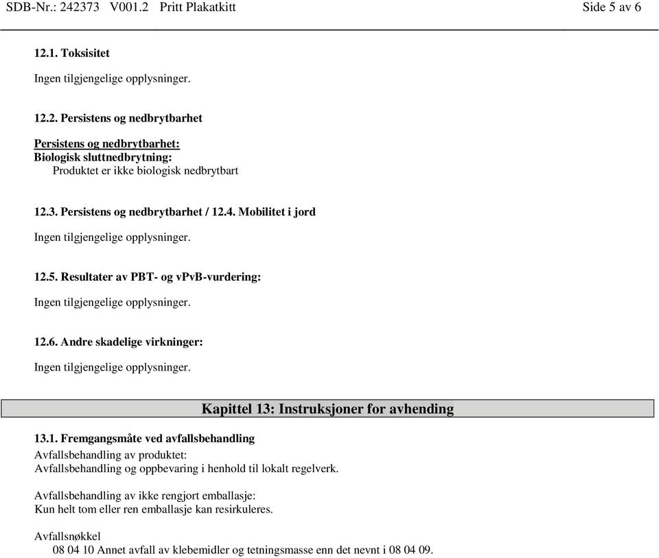 1. Fremgangsmåte ved avfallsbehandling Avfallsbehandling av produktet: Avfallsbehandling og oppbevaring i henhold til lokalt regelverk.