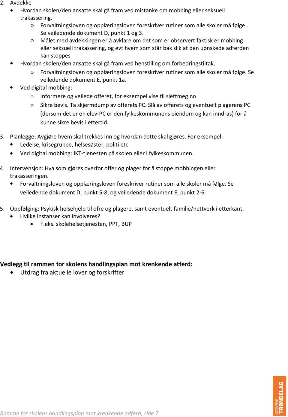 o Målet med avdekkingen er å avklare om det som er observert faktisk er mobbing eller seksuell trakassering, og evt hvem som står bak slik at den uønskede adferden kan stoppes Hvordan skolen/den