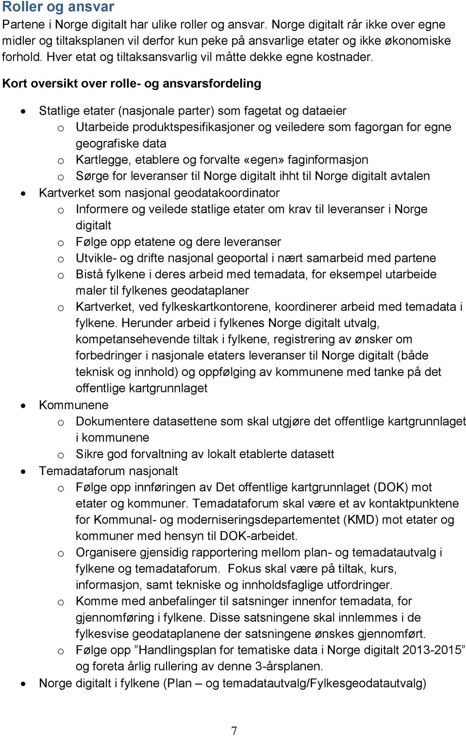 Kort oversikt over rolle- og ansvarsfordeling Statlige etater (nasjonale parter) som fagetat og dataeier o Utarbeide produktspesifikasjoner og veiledere som fagorgan for egne geografiske data o